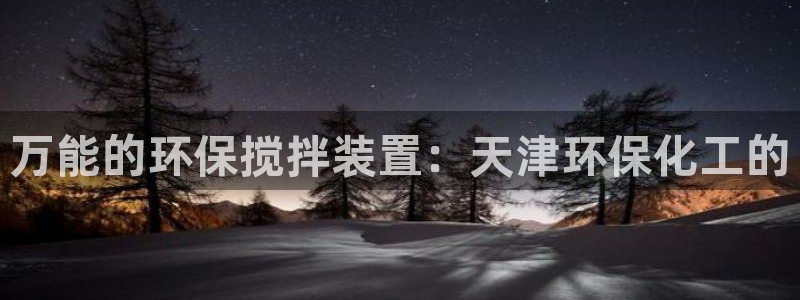 亿万网络科技有限公司：万能的环保搅拌装置：天津环保化工的