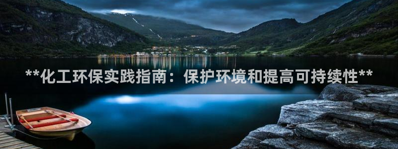 亿万先生客服联系方式是什么：**化工环保实践指南：保护环境和提高可持续性**