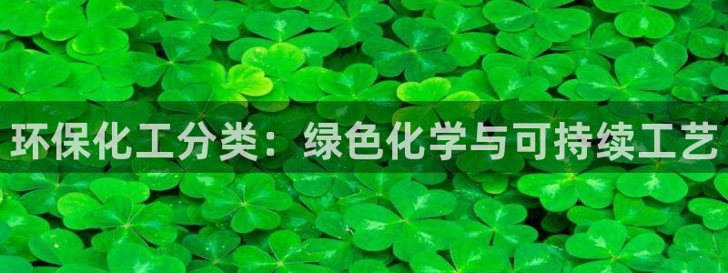 亿万先生mr014：环保化工分类：绿色化学与可持续工艺