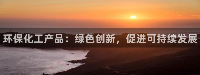 亿万先生m007：环保化工产品：绿色创新，促进可持续发展