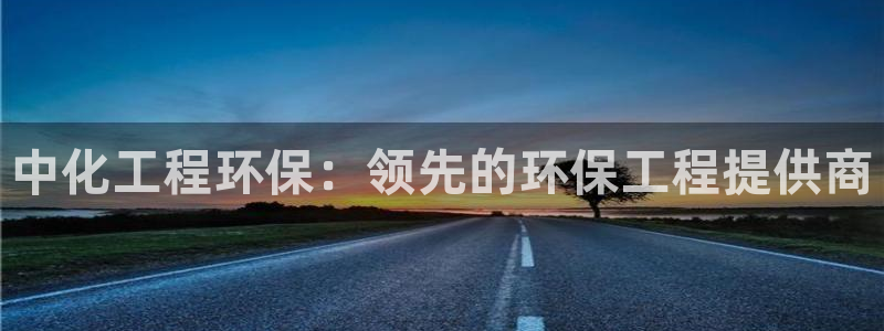 亿万先生客服联系：中化工程环保：领先的环保工程提供商