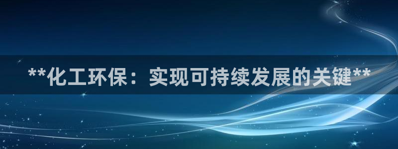 亿万视频：**化工环保：实现可持续发展的关键**