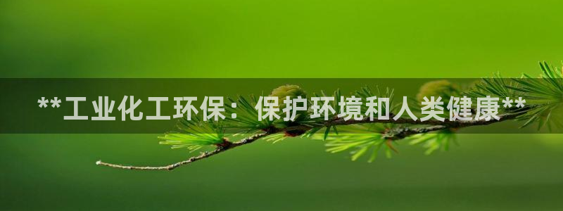 亿万下载：**工业化工环保：保护环境和人类健康**