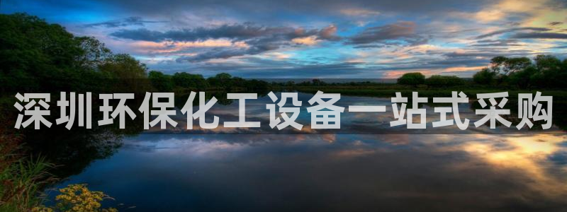 亿万先生客户端下载安装：深圳环保化工设备一站式采购