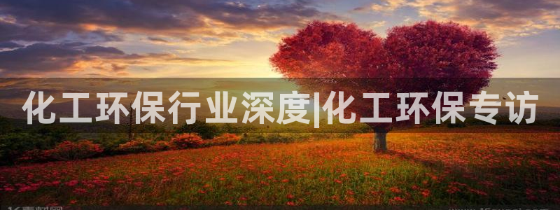 亿万首富游戏破解版无限钻石：化工环保行业深度|化工环保专访
