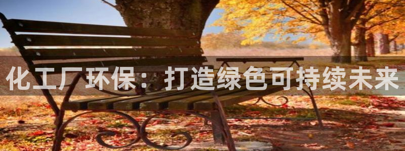 亿万先生合并最新消息：化工厂环保：打造绿色可持续未来