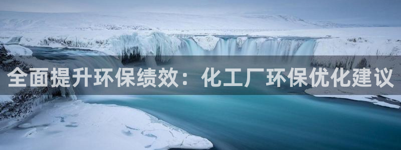 亿万国际游戏官网手机版：全面提升环保绩效：化工厂环保优化建议