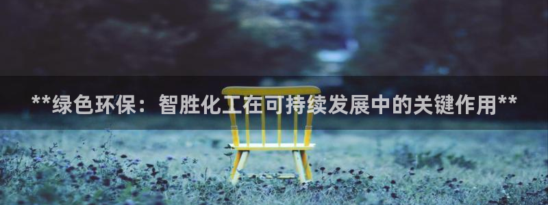 亿万先生合并网址：**绿色环保：智胜化工在可持续发展中的关键作用**