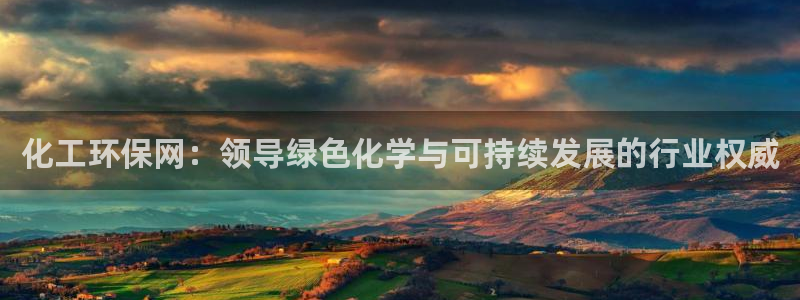 亿万先生007官网：化工环保网：领导绿色化学与可持续发展的行业权威