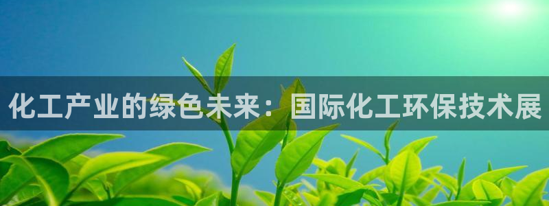 亿万先生充电桩怎么样：化工产业的绿色未来：国际化工环保技术展