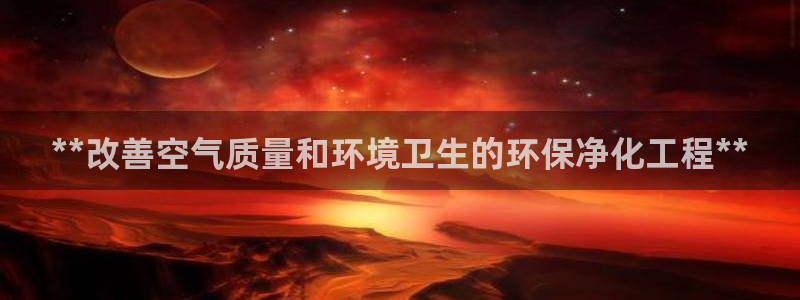 亿万先生网址改了吗：**改善空气质量和环境卫生的环保净化工程**