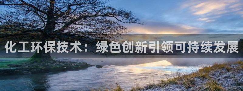 亿万先生官方网站下载安装：化工环保技术：绿色创新引领可持续发展