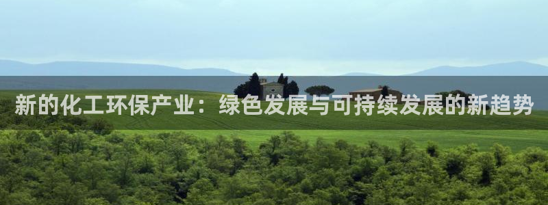 亿万笞人：新的化工环保产业：绿色发展与可持续发展的新趋势