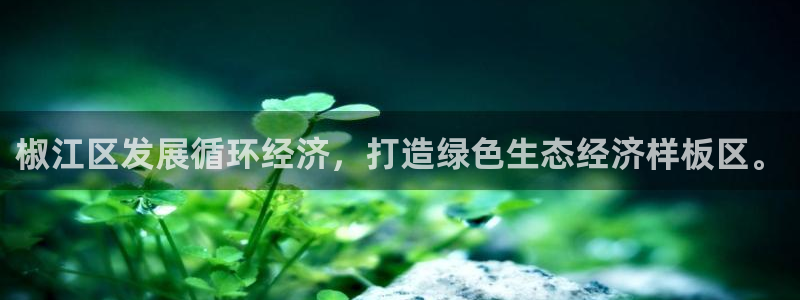 亿万网友在线实时为您解答问题：椒江区发展循环经济，打造绿色生态经济样板区。