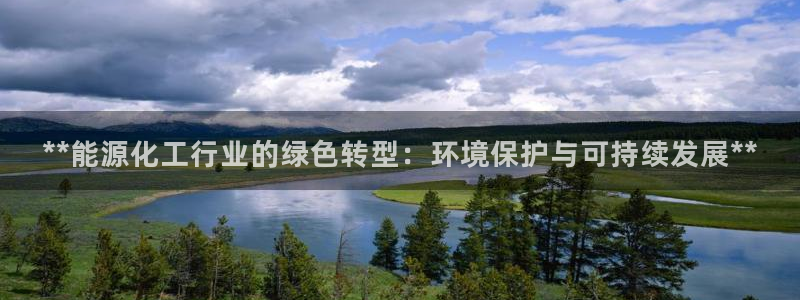 亿万 下载：**能源化工行业的绿色转型：环境保护与可持续发展**