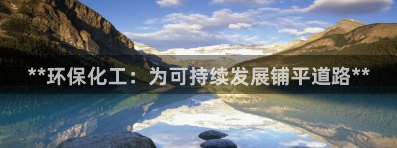 mr8001亿万先生在线存款：**环保化工：为可持续发展铺平道路**