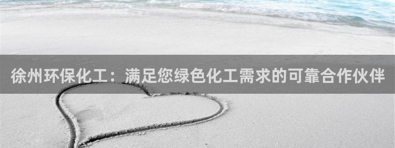 亿万网络：徐州环保化工：满足您绿色化工需求的可靠合作伙伴