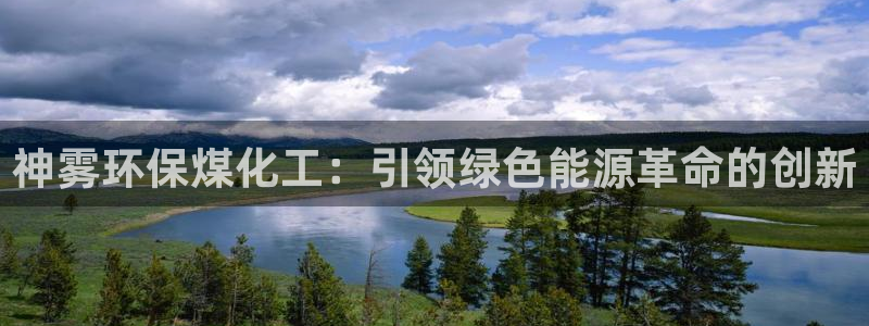 亿万手游平台官网：神雾环保煤化工：引领绿色能源革命的创新