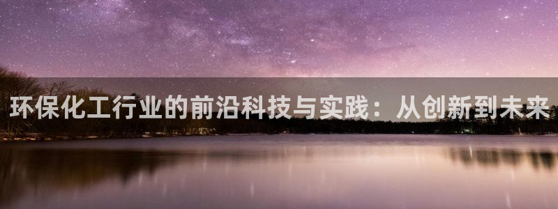 亿万首富游戏：环保化工行业的前沿科技与实践：从创新到未来
