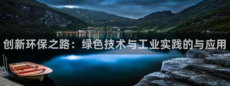 亿万先生客户端官网登录不了：创新环保之路：绿色技术与工业实践的与应用