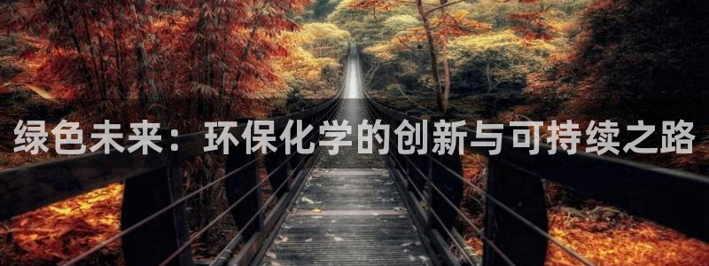 亿万先生mr07官网：绿色未来：环保化学的创新与可持续之路