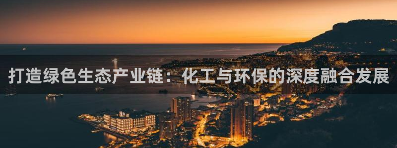 mr亿万先生：打造绿色生态产业链：化工与环保的深度融合发展