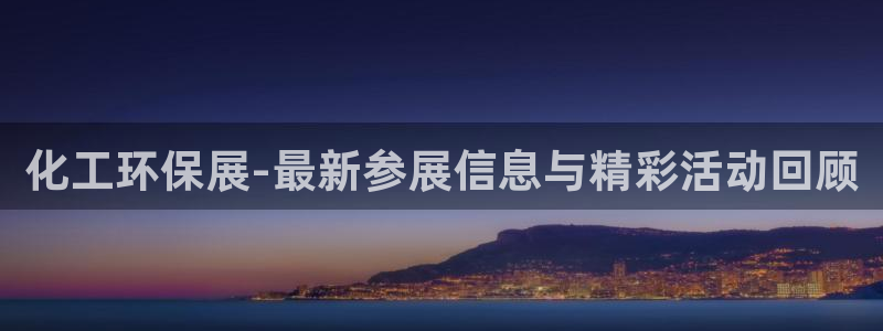亿万先生mr：化工环保展-最新参展信息与精彩活动回顾