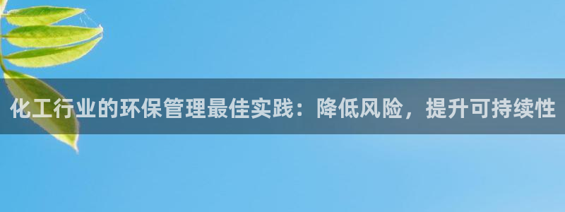 亿万先生网站下载：化工行业的环保管理最佳实践：降低风险，提升可持续性
