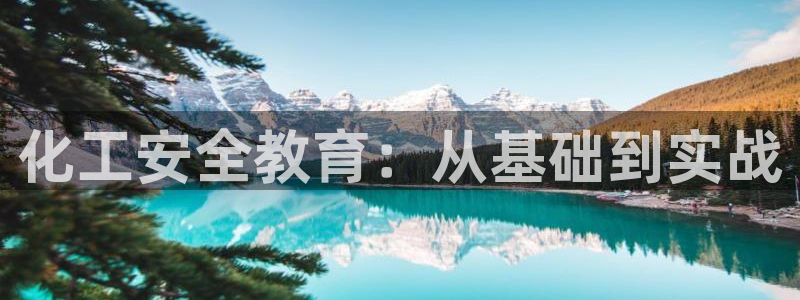 亿万购平台最新消息：化工安全教育：从基础到实战