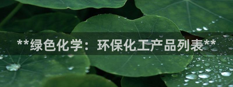 亿万城市手游官网：**绿色化学：环保化工产品列表**