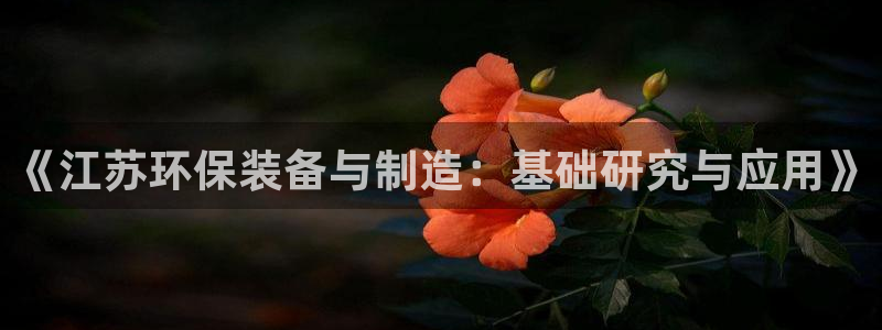 亿万先生官方客服：《江苏环保装备与制造：基础研究与应用》