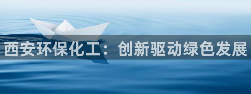 mr亿万先生：西安环保化工：创新驱动绿色发展