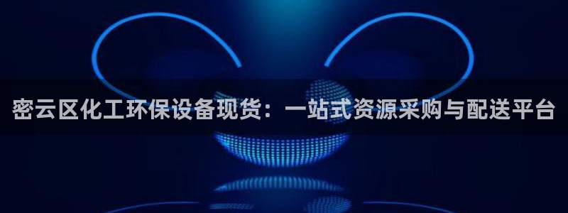 亿万先生客户端：密云区化工环保设备现货：一站式资源采购与配送平台