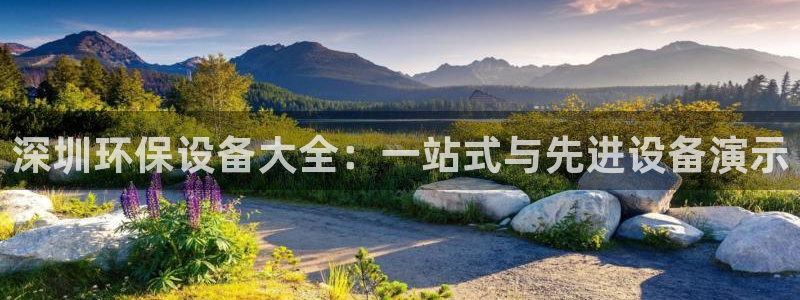 亿万先生手机版客户端下载安装：深圳环保设备大全：一站式与先进设备演示