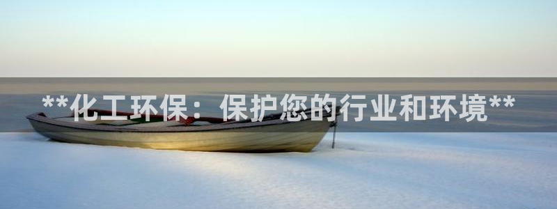 亿万先生手游下载：**化工环保：保护您的行业和环境**