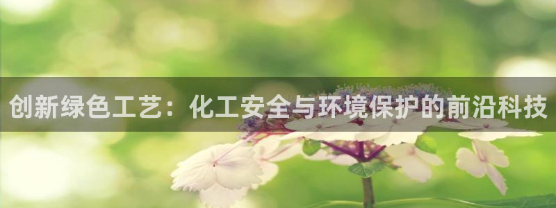 亿万首富手游兑换码：创新绿色工艺：化工安全与环境保护的前沿科技