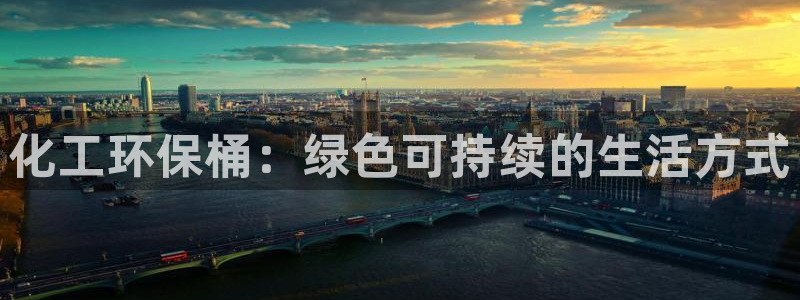 亿万先生手机客户端：化工环保桶：绿色可持续的生活方式