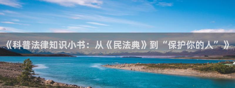 番薯免费小说官网：《科普法律知识小书：从《民法典》到“保护你的人”》